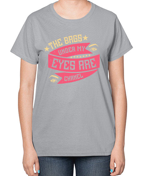 The bags under my eyes are Chanel Style 184# -makeup  Ladies T-Shirt
