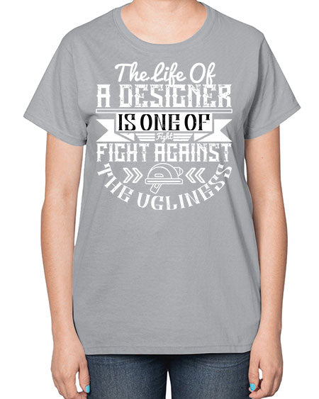 The life of a designer is one of fight fight against the ugliness Style 422# - architect-  Ladies T-Shirt