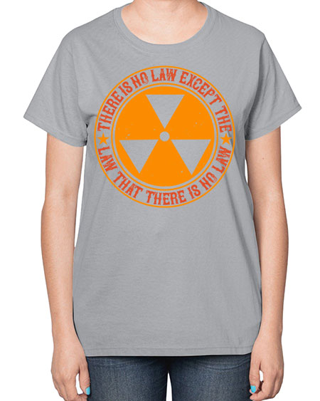There is no law except the law that there is no law 304# - general science-  Ladies T-Shirt