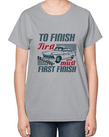 To finish first you must first finish 77# - car-  Ladies T-Shirt