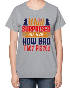 What surprised me was how bad they played 163# - chess-  Ladies T-Shirt