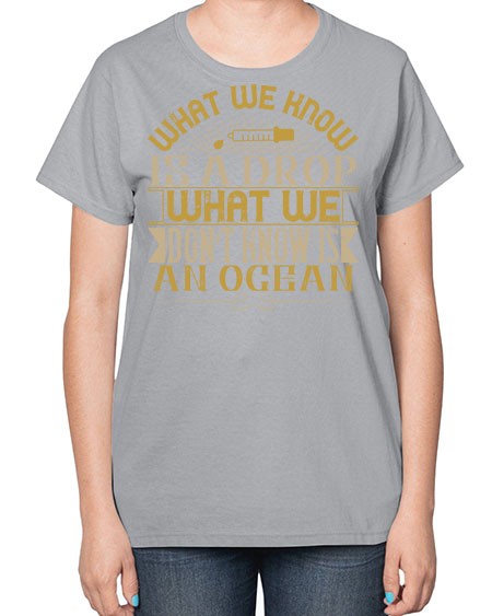 What we know is a drop what we dont know is an ocean 298# - general science-  Ladies T-Shirt