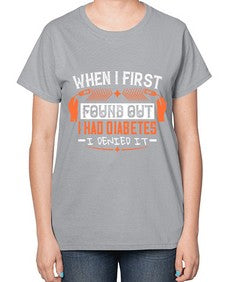 When I first found out I had diabetes I denied it Style 7# - diabetes-  Ladies T-Shirt