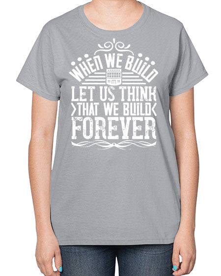 When we build let us think that we build forever Style 474# - architect-  Ladies T-Shirt