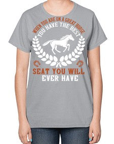When you are on a great horse you have the best seat you will ever have Style 14# - horse-  Ladies T-Shirt