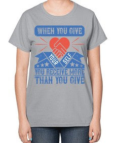 When you give yourself you receive more than you give Style 8# - volunteer-  Ladies T-Shirt