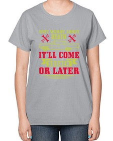 Why worry about death itll come sooner or later 89# - car-  Ladies T-Shirt
