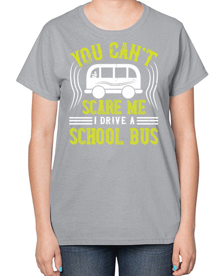 YOU CANT SCARE ME IM A BUS DRIVER Style 1676# - Bus Driver-  Ladies T-Shirt