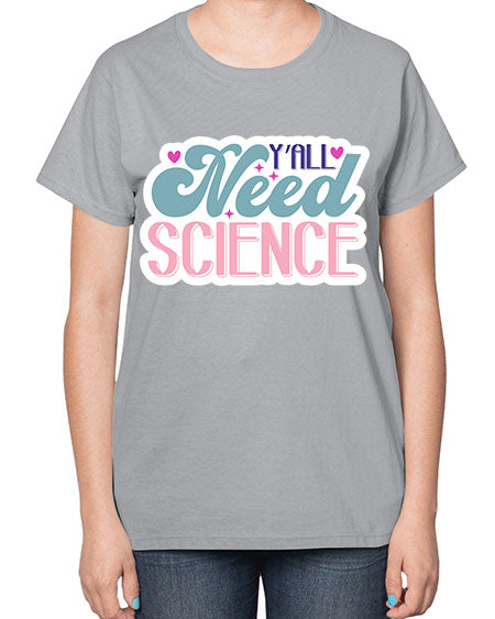 Yall need science 3# - general science-  Ladies T-Shirt