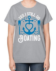 Yes I still go Boating 45# - boats-  Ladies T-Shirt