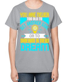 You Are Never Too Old To Set Another Goal Or To Dream A New Dream Style 2# - motivation-  Ladies T-Shirt