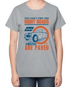 You cant find the right roads when the streets are paved 93# - car-  Ladies T-Shirt