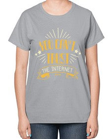 You cant trust the internet 34# - internet-  Ladies T-Shirt