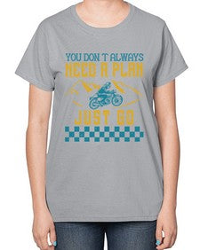 You dont always need a plan just go 82# - motorcycle-  Ladies T-Shirt