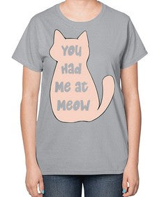 You had Me at Meow - cats-  Ladies T-Shirt