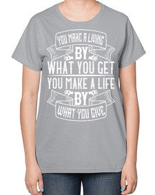 You make a living by what you get You make a life by what you give Style 6# - volunteer-  Ladies T-Shirt