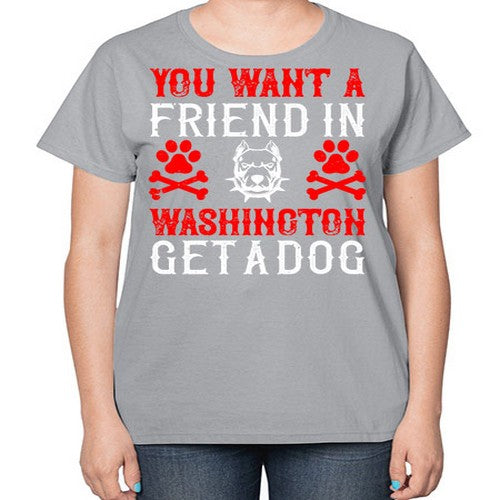 You want a friend in Washington Get a dog Style 131# - dogs-  Ladies T-Shirt