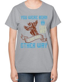 You were born free why live nay other way 83# - motorcycle-  Ladies T-Shirt