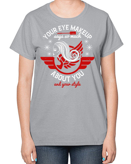 Your eye makeup says so much about you and your style Style 171# -makeup  Ladies T-Shirt