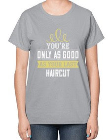 Youre only as good as your last haircut 112# - funny-  Ladies T-Shirt