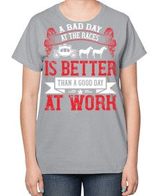 a bad day at the races is better than a good day at work Style 56# - horse-  Ladies T-Shirt