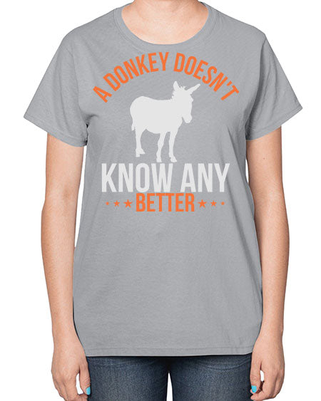 a donkey doesnt know any better Style 5# - donkey-  Ladies T-Shirt