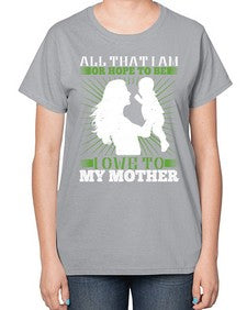all that i am or hope to be i owe to my mother 44# - parents day-  Ladies T-Shirt