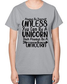 always be yourself unless you can be a unicorn then always be a unicorn 11# - unicorn-  Ladies T-Shirt