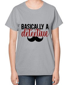 basically a deteetiue 249# - graphic-  Ladies T-Shirt