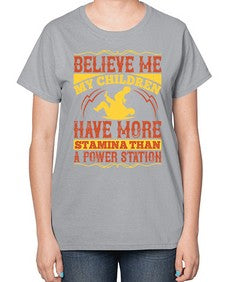 believe me my children have more stamina than a power station 67# - parents day-  Ladies T-Shirt