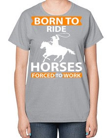 born to ride horses forced to work Style 6# - horse-  Ladies T-Shirt