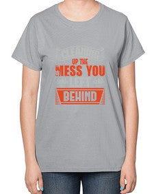 cleaning up the mess you left behind Style 94# - cleaner-  Ladies T-Shirt
