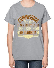 compassion for our parents is the true sign of maturity 132# - parents day-  Ladies T-Shirt