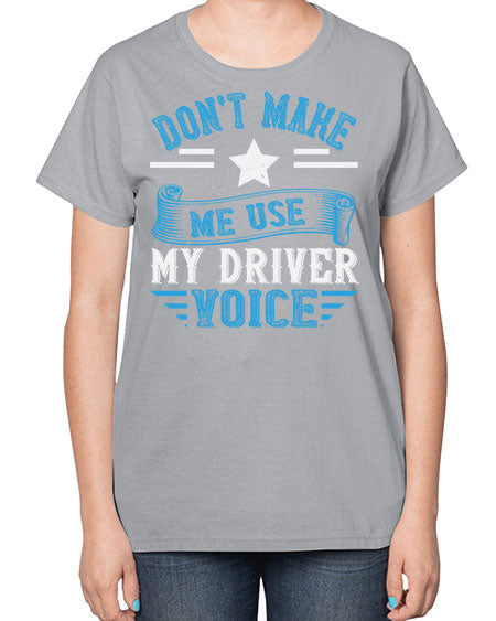 dont make me use my driver voice Style 724# - Bus Driver-  Ladies T-Shirt