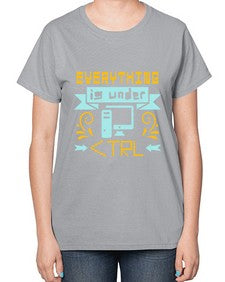 everything is under CTRL 47# - computer-  Ladies T-Shirt