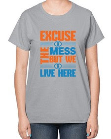 excuse the mess but we live here Style 155# - cleaner-  Ladies T-Shirt