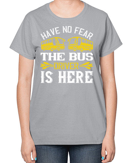 have no fear the bus driver is here Style 830# - Bus Driver-  Ladies T-Shirt