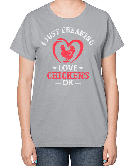i just freaking love chickens ok Style 5# - chicken-  Ladies T-Shirt