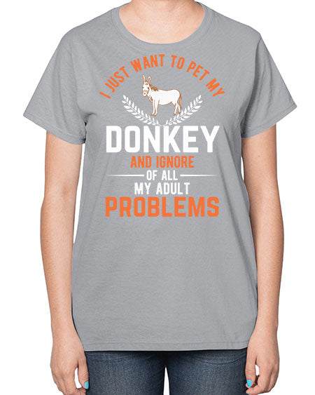 i just want to pet my donkey and ignore of all my adult problems Style 3# - donkey-  Ladies T-Shirt