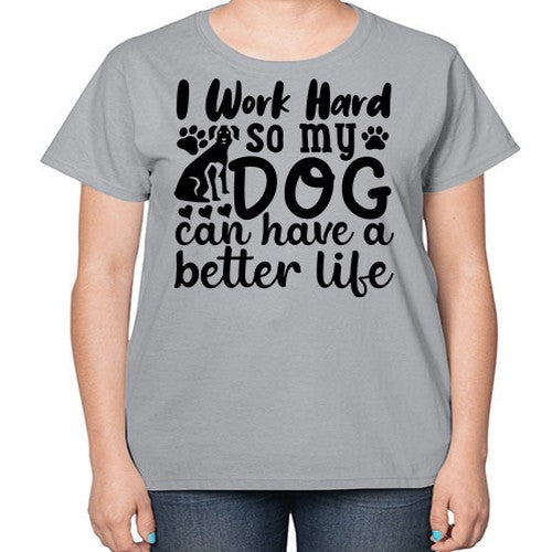 i work hard so my dog can have a better life 35# - dogs-  Ladies T-Shirt