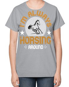 i’m always horsing around Style 33# - horse-  Ladies T-Shirt