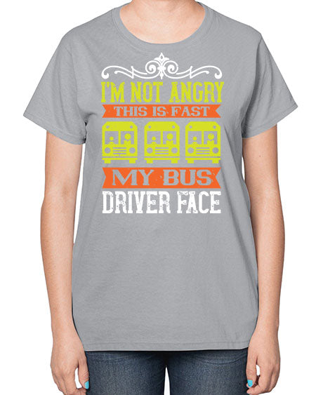 im not angry this is fast my bus driver face Style 1014# - Bus Driver-  Ladies T-Shirt