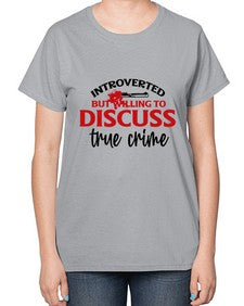 introverted but willing to discuss true crime 667# - true crime-  Ladies T-Shirt