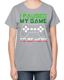 ipaused my game to be here 123# - video games-  Ladies T-Shirt