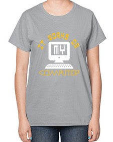 it works on my computer 30# - computer-  Ladies T-Shirt