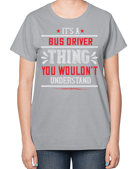 its a bus driver thing you wouldnt understand Style 1012# - Bus Driver-  Ladies T-Shirt