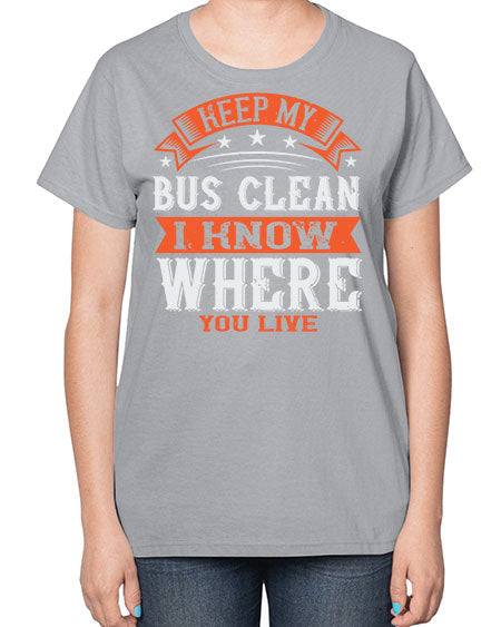 keep my bus clean i know where you live Style 1031# - Bus Driver-  Ladies T-Shirt