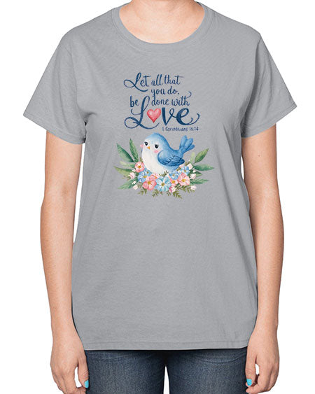 let all that you do, be done with love 59# - birds-  Ladies T-Shirt