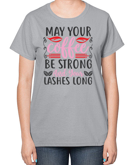 may your coffee be strong and your lashes long Style 151# -makeup  Ladies T-Shirt