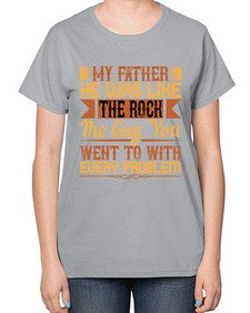 my father he was like the rock the guy you went to with every problem 455# - parents day-  Ladies T-Shirt